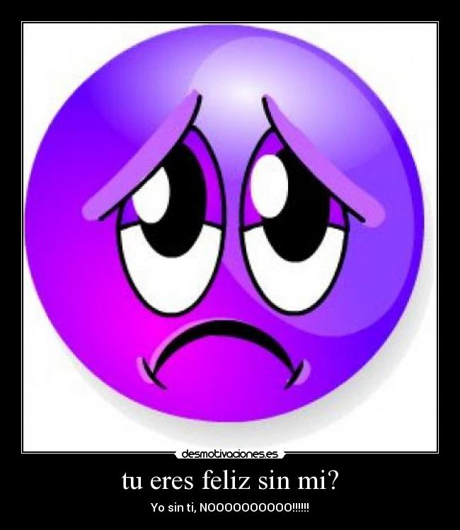 tu eres feliz sin mi? - 