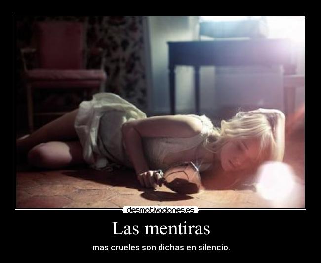 Las mentiras - mas crueles son dichas en silencio.