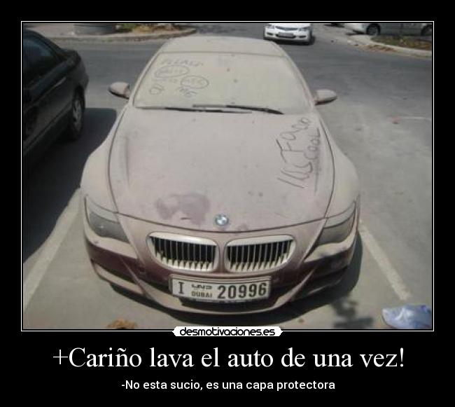 +Cariño lava el auto de una vez! - -No esta sucio, es una capa protectora