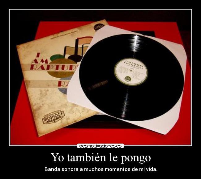 Yo también le pongo - Banda sonora a muchos momentos de mi vida.