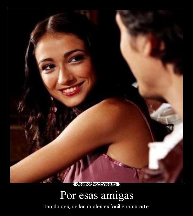 Por esas amigas - tan dulces, de las cuales es facil enamorarte