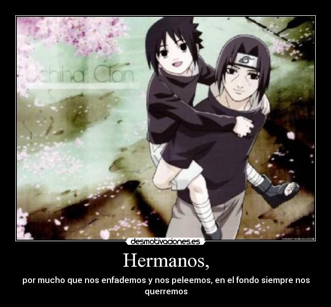Hermanos, - por mucho que nos enfademos y nos peleemos, en el fondo siempre nos querremos