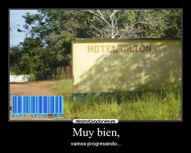 Muy bien, - vamos progresando...