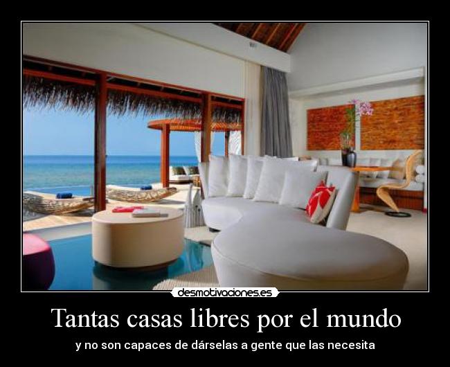 Tantas casas libres por el mundo - y no son capaces de dárselas a gente que las necesita