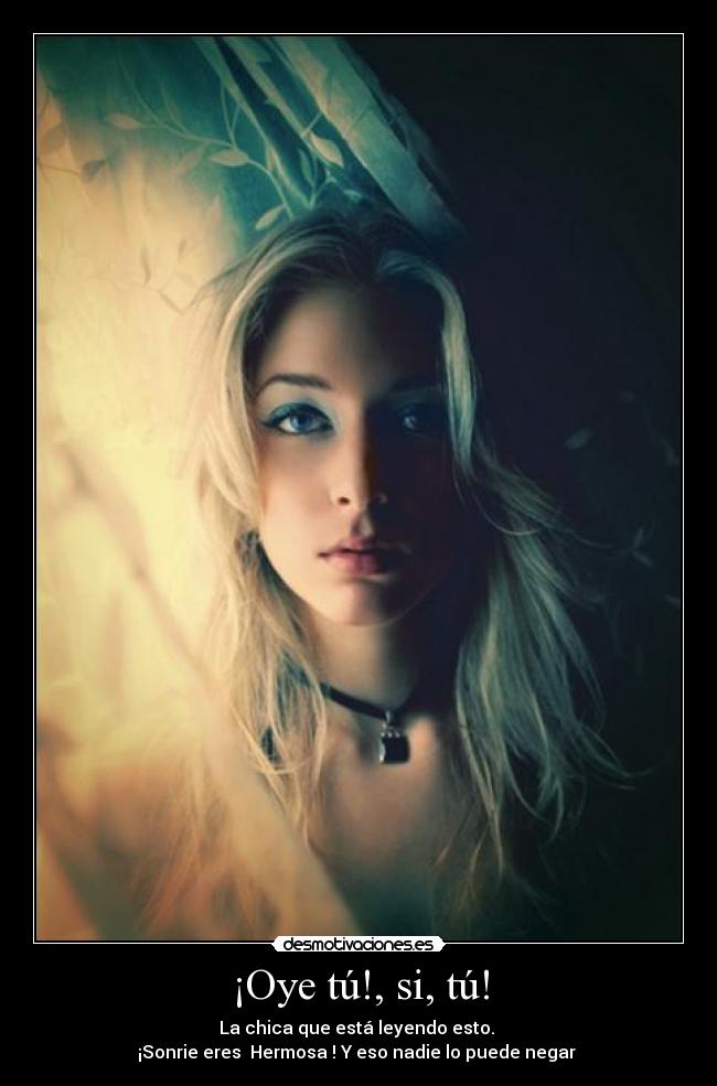 ¡Oye tú!, si, tú! -