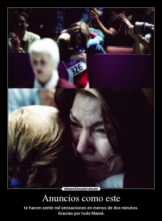 Anuncios como este - te hacen sentir mil sensaciones en menos de dos minutos.
Gracias por todo Mamá.