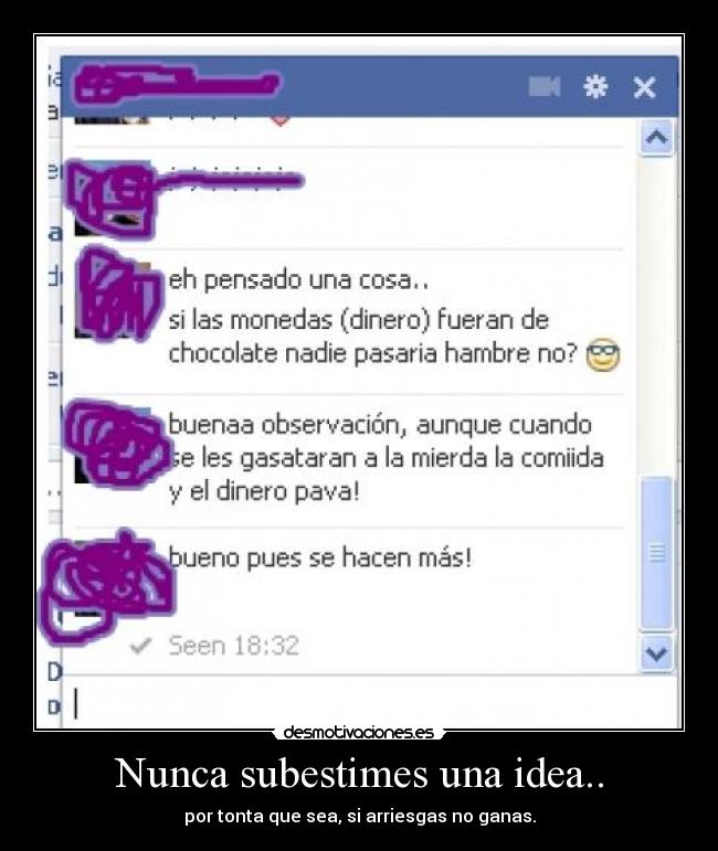 Nunca subestimes una idea.. - por tonta que sea, si arriesgas no ganas.