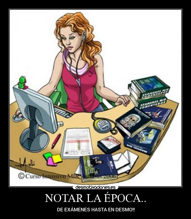 NOTAR LA ÉPOCA.. - DE EXÁMENES HASTA EN DESMO!!