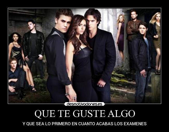 QUE TE GUSTE ALGO - Y QUE SEA LO PRIMERO EN CUANTO ACABAS LOS EXAMENES