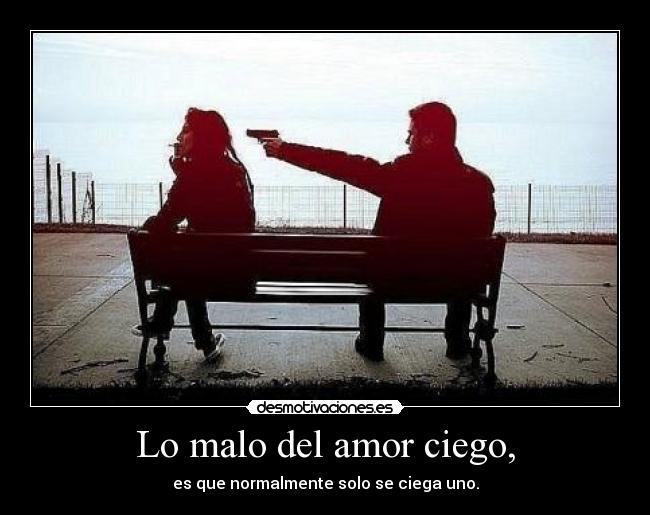 Lo malo del amor ciego, - 