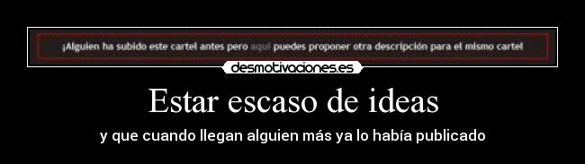 Estar escaso de ideas - y que cuando llegan alguien más ya lo había publicado