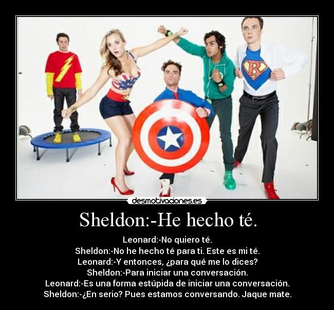 Sheldon:-He hecho té. - 