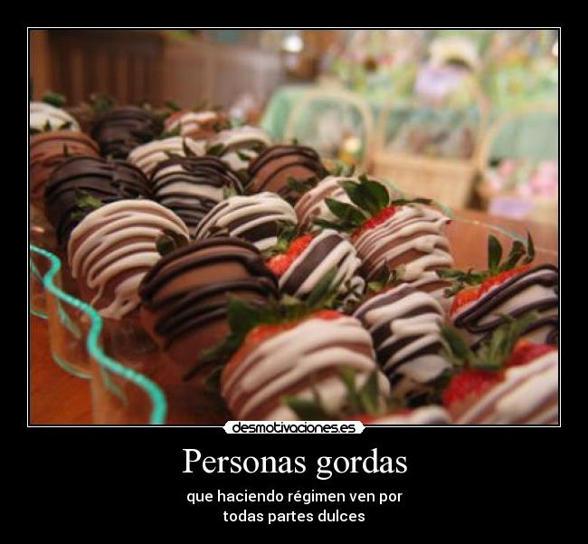 Personas gordas - que haciendo régimen ven por
todas partes dulces