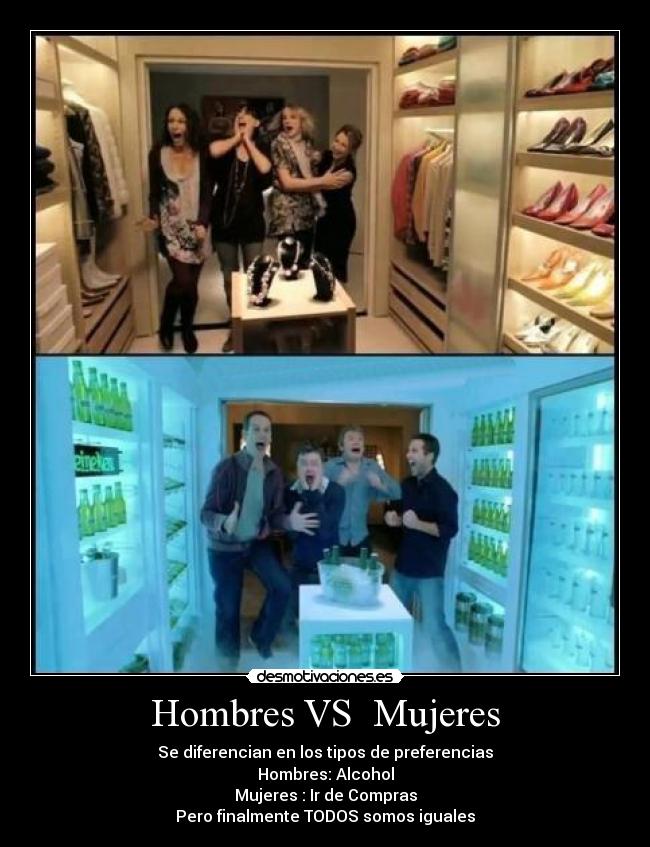 Hombres VS  Mujeres - Se diferencian en los tipos de preferencias
Hombres: Alcohol
Mujeres : Ir de Compras
Pero finalmente TODOS somos iguales