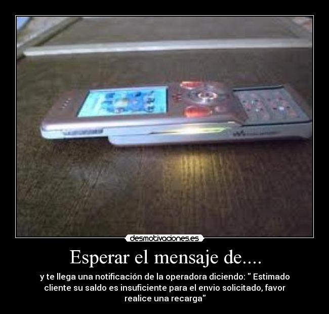 Esperar el mensaje de.... - y te llega una notificación de la operadora diciendo: Estimado
cliente su saldo es insuficiente para el envio solicitado, favor
realice una recarga