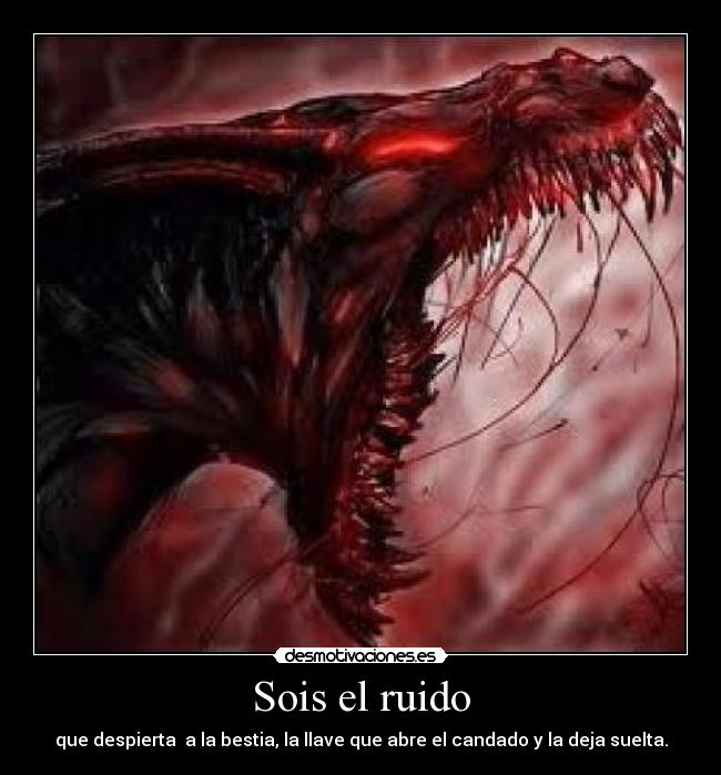 Sois el ruido - que despierta a la bestia, la llave que abre el candado y la deja suelta.