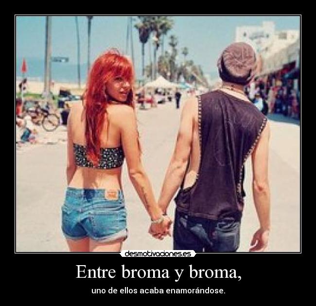 Entre broma y broma, - uno de ellos acaba enamorándose.