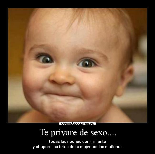 Te privare de sexo.... -