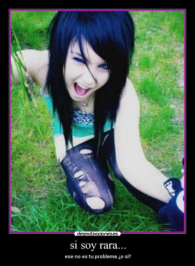 si soy rara... - ese no es tu problema ¿o si?