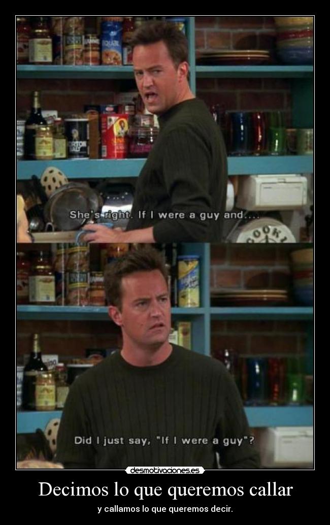 Decimos lo que queremos callar - y callamos lo que queremos decir.
