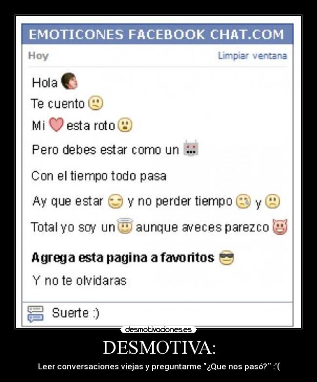 DESMOTIVA: - Leer conversaciones viejas y preguntarme ¿Que nos pasó? :(