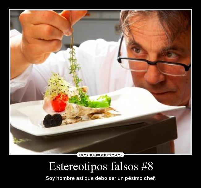 Estereotipos falsos #8 - Soy hombre así que debo ser un pésimo chef.