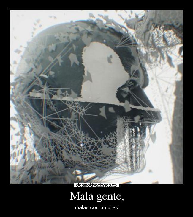Mala gente, - malas costumbres.
