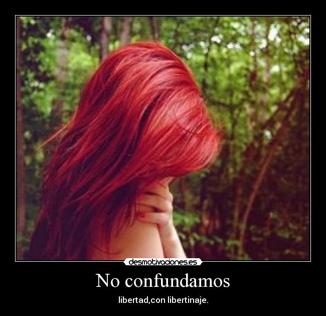 No confundamos - libertad,con libertinaje.