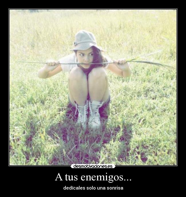 A tus enemigos... -