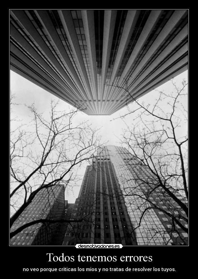 Todos tenemos errores - no veo porque criticas los mios y no tratas de resolver los tuyos.