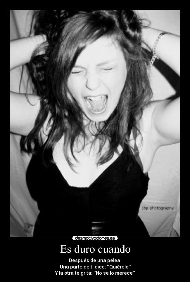 Es duro cuando - Después de una pelea
Una parte de ti dice: Quiérelo
Y la otra te grita: No se lo merece