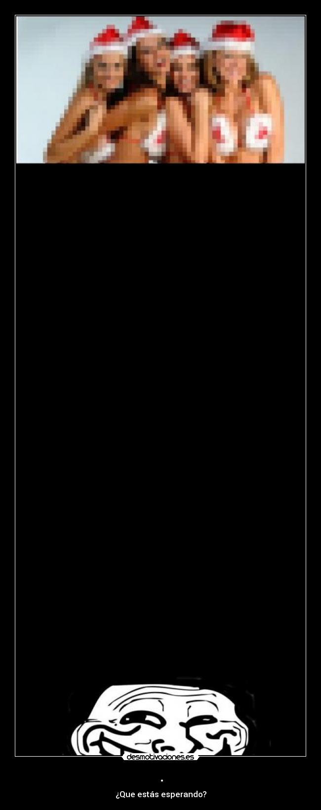 . - ¿Que estás esperando?