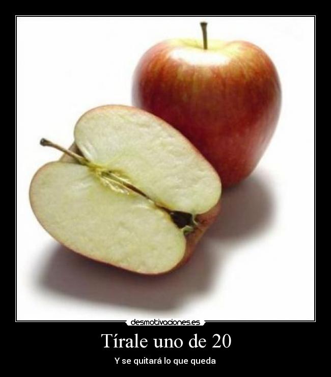 Tírale uno de 20 - Y se quitará lo que queda