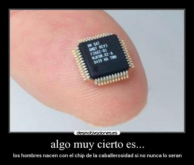 algo muy cierto es... - los hombres nacen con el chip de la caballerosidad si no nunca lo seran