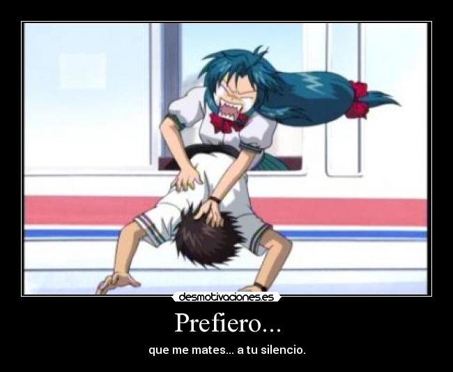 Prefiero... - que me mates... a tu silencio.