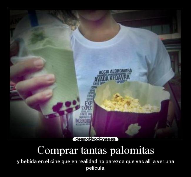 Comprar tantas palomitas - y bebida en el cine que en realidad no parezca que vas allí a ver una película.