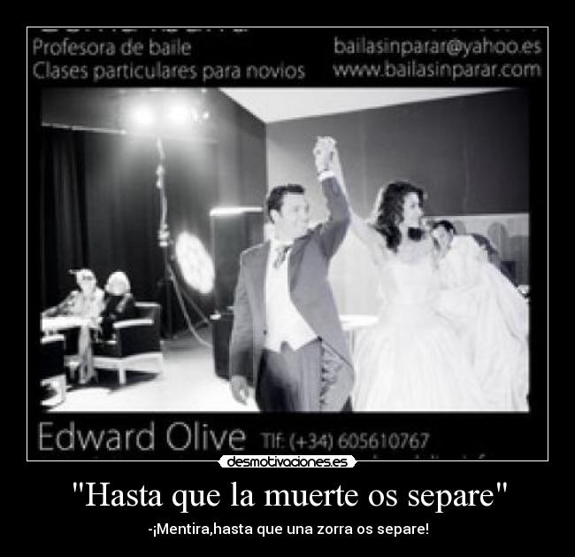 Hasta que la muerte os separe - -¡Mentira,hasta que una zorra os separe!