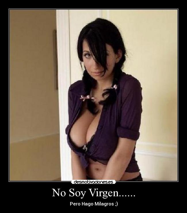 No Soy Virgen...... - Pero Hago Milagros ;)