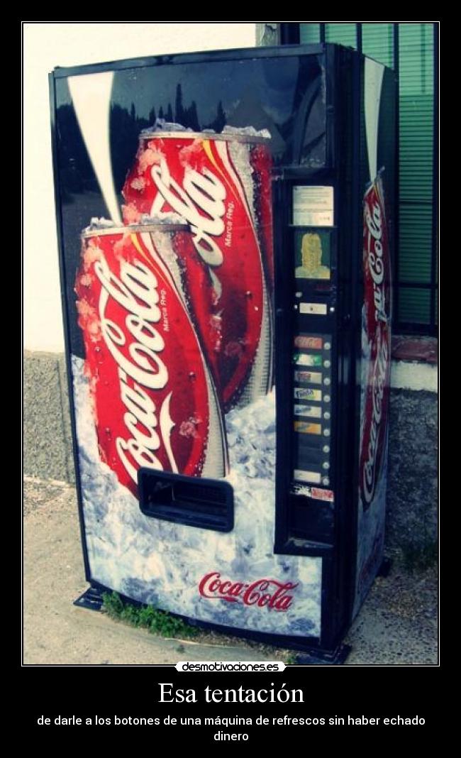 Esa tentación - de darle a los botones de una máquina de refrescos sin haber echado dinero