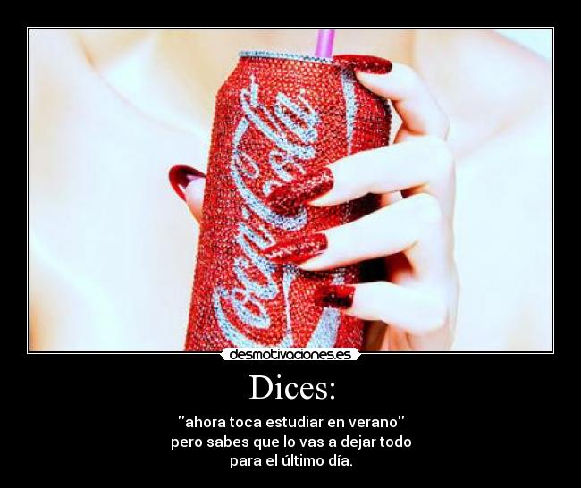 Dices: - ahora toca estudiar en verano
pero sabes que lo vas a dejar todo
para el último día.