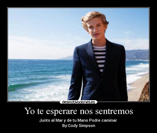 Yo te esperare nos sentremos - Junto al Mar y de tu Mano Podre caminar 
By:Cody Simpson