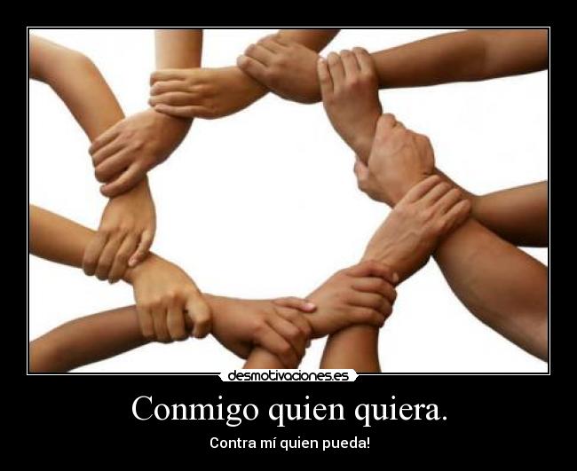 Conmigo quien quiera. -