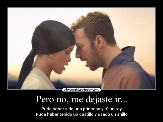Pero no, me dejaste ir... - Pude haber sido una princesa y tú un rey
Pude haber tenido un castillo y usado un anillo