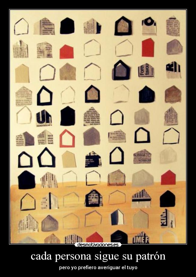 cada persona sigue su patrón - pero yo prefiero averiguar el tuyo