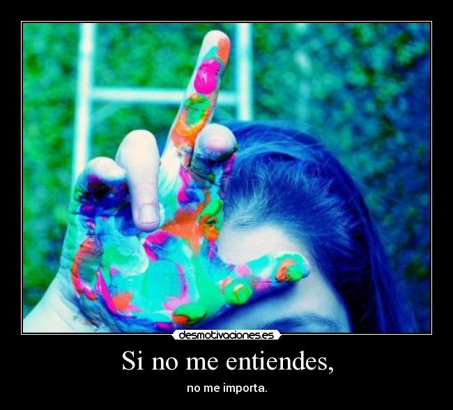 Si no me entiendes, - no me importa.