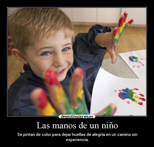 Las manos de un niño - Se pintan de color para dejar huellas de alegría en un camino sin experiencia.