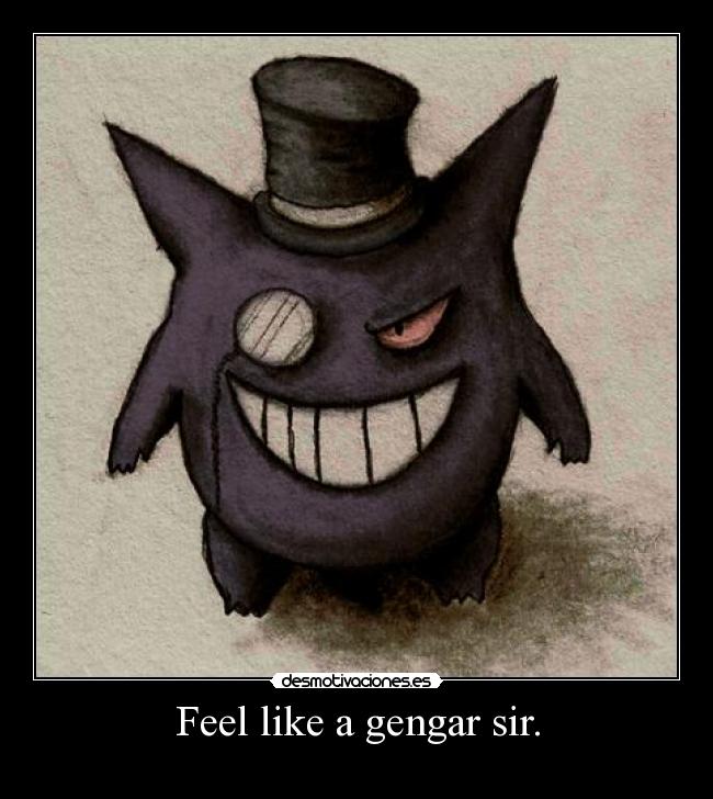 Feel like a gengar sir. - 