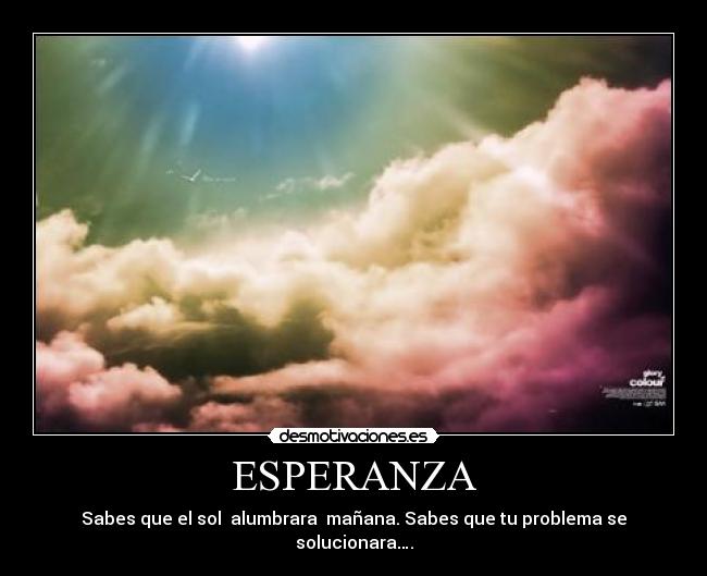 ESPERANZA - Sabes que el sol  alumbrara  mañana. Sabes que tu problema se solucionara….