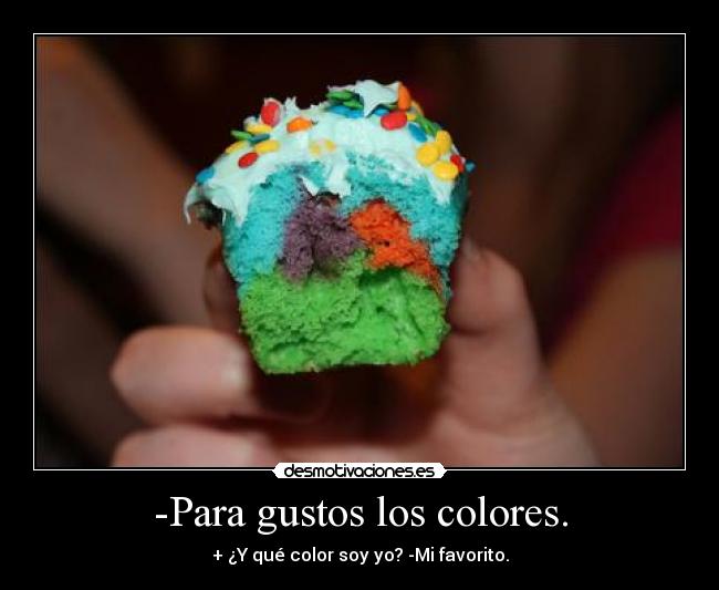 -Para gustos los colores. - + ¿Y qué color soy yo? -Mi favorito.