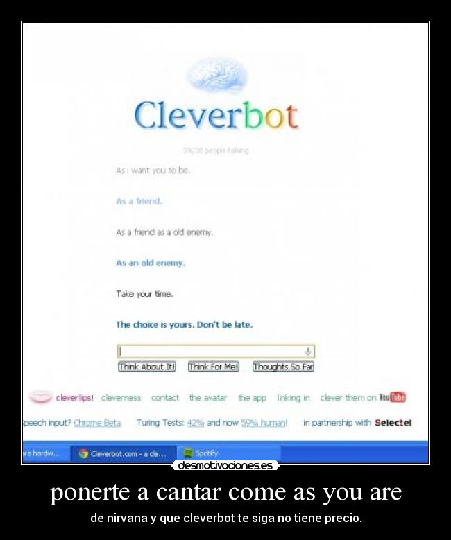 ponerte a cantar come as you are - de nirvana y que cleverbot te siga no tiene precio.